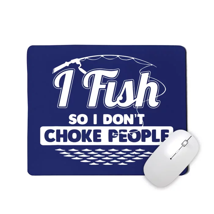 I Fish So I Don't Choke People Funny Sayings Fishing Mousepad