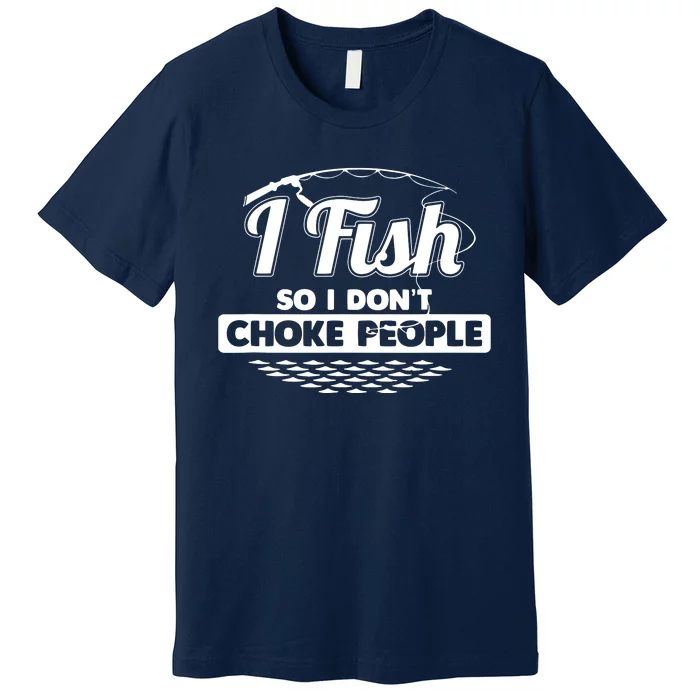 I Fish So I Don't Choke People Funny Sayings Fishing Premium T-Shirt