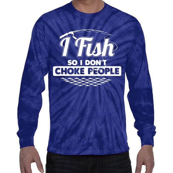 I Fish So I Don't Choke People Funny Sayings Fishing Tie-Dye Long Sleeve Shirt