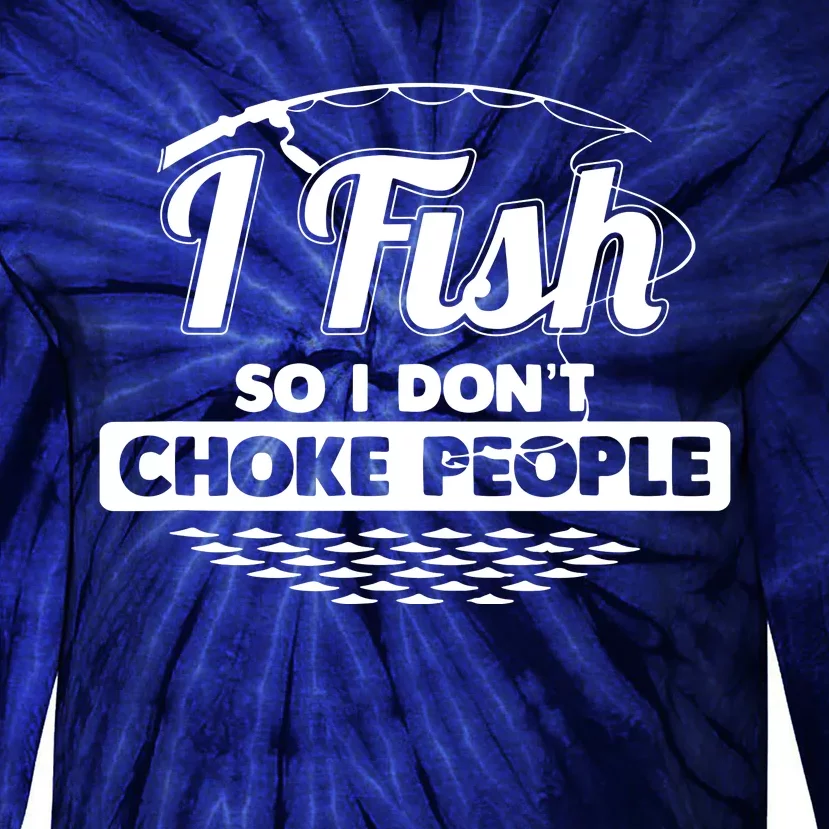 I Fish So I Don't Choke People Funny Sayings Fishing Tie-Dye Long Sleeve Shirt