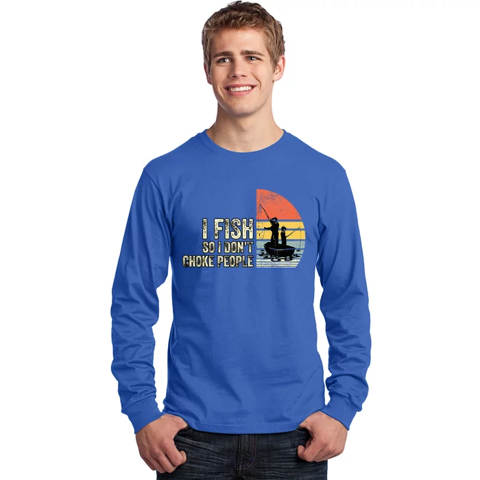 I Fish So I Dont Choke People Funny Sayings Long Sleeve Shirt