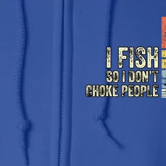 I Fish So I Dont Choke People Funny Sayings Full Zip Hoodie