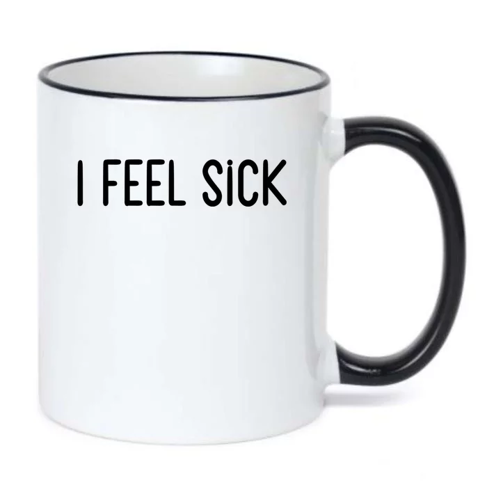 I Feel Sick Meaningful Gift Funny White Lie Party Ideas Funny Gift Black Color Changing Mug