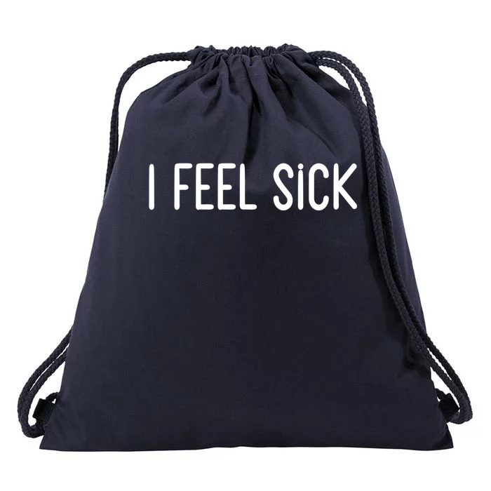 I Feel Sick Meaningful Gift Funny White Lie Party Ideas Funny Gift Drawstring Bag