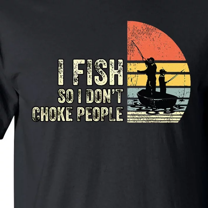 I Fish So I Don't Choke People Funny Sayings Tall T-Shirt