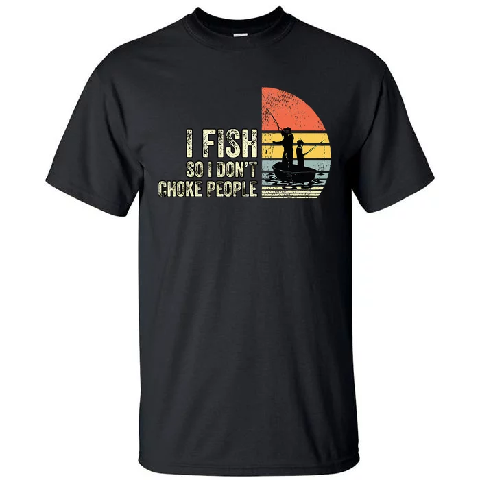 I Fish So I Don't Choke People Funny Sayings Tall T-Shirt