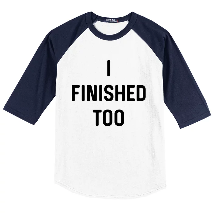 I Finished Too I Funny White Lie Party Baseball Sleeve Shirt