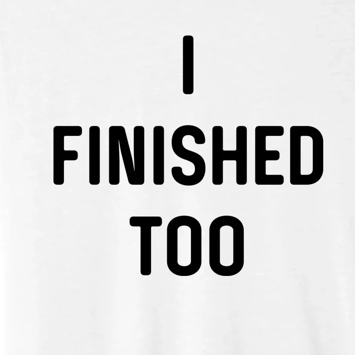 I Finished Too I Funny White Lie Party ChromaSoft Performance T-Shirt