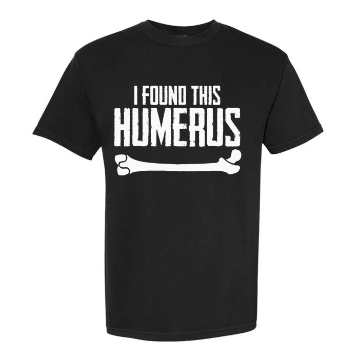 I Found This Humerus Bone Pun Skeleton Humorous Garment-Dyed Heavyweight T-Shirt