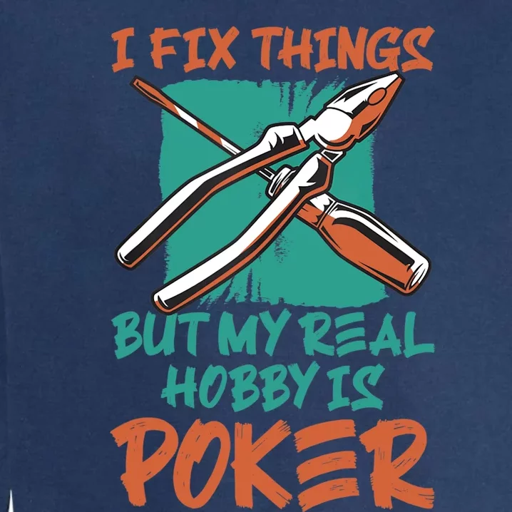 I Fix Things But My Real Hobby Is Poker Mechanic Humor Puns Garment-Dyed Sweatshirt