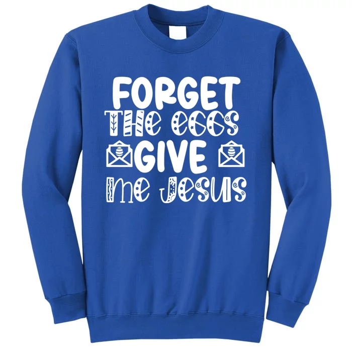 I Forget The Eggs Give Me Jesus Easter Cool Gift Tall Sweatshirt