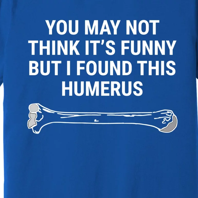 I Found This Humerus Medical Doctor Orthopedic Surgeon Funny Gift Premium T-Shirt