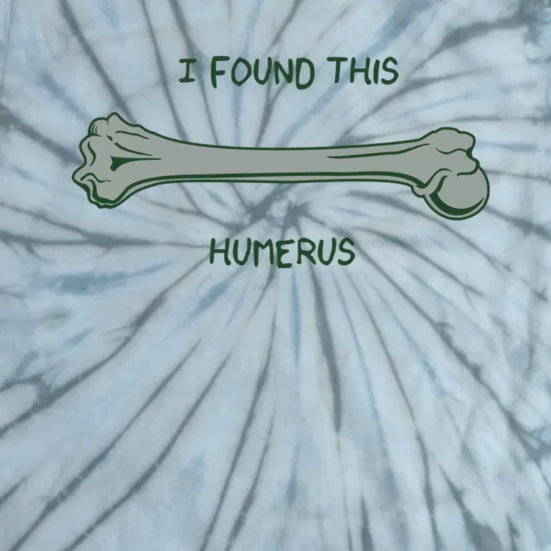 I Found This Humerus Bone Funny Gift Tie-Dye T-Shirt