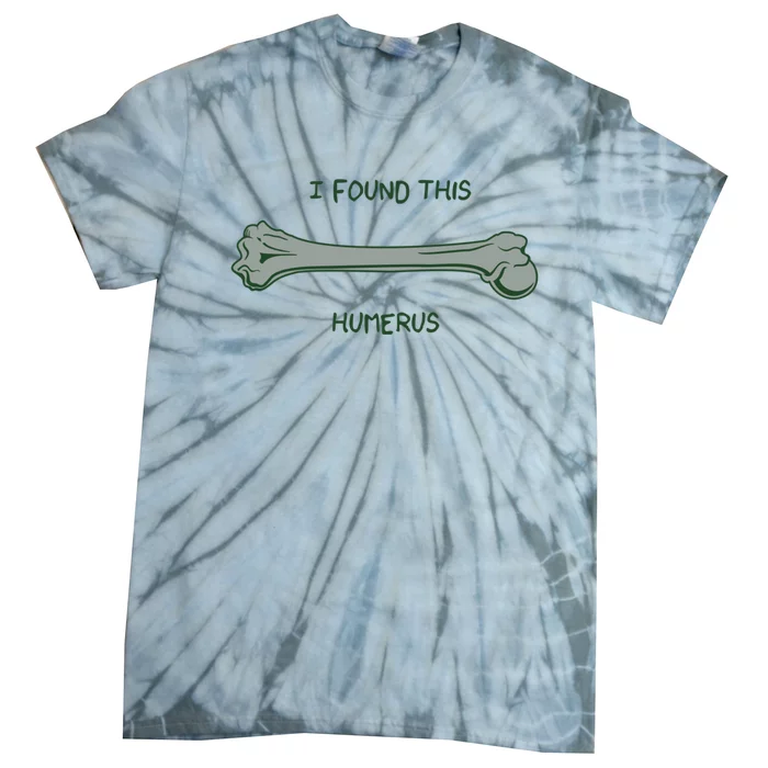 I Found This Humerus Bone Funny Gift Tie-Dye T-Shirt