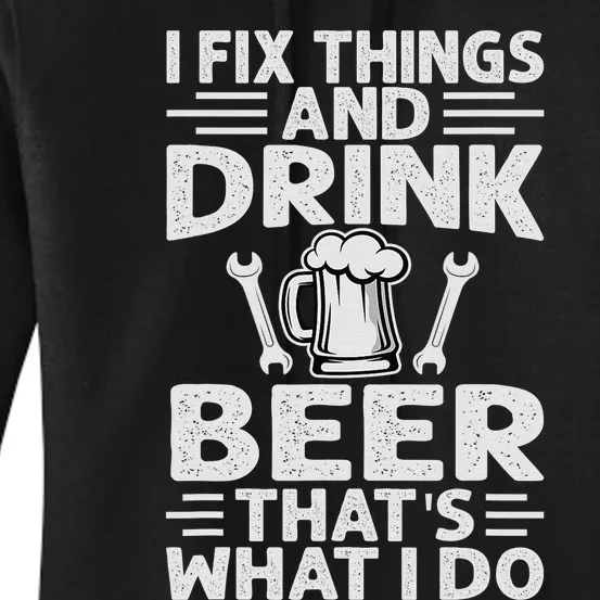 I Fix Things And Drink Beer That's What I Do - Funny Women's Pullover Hoodie