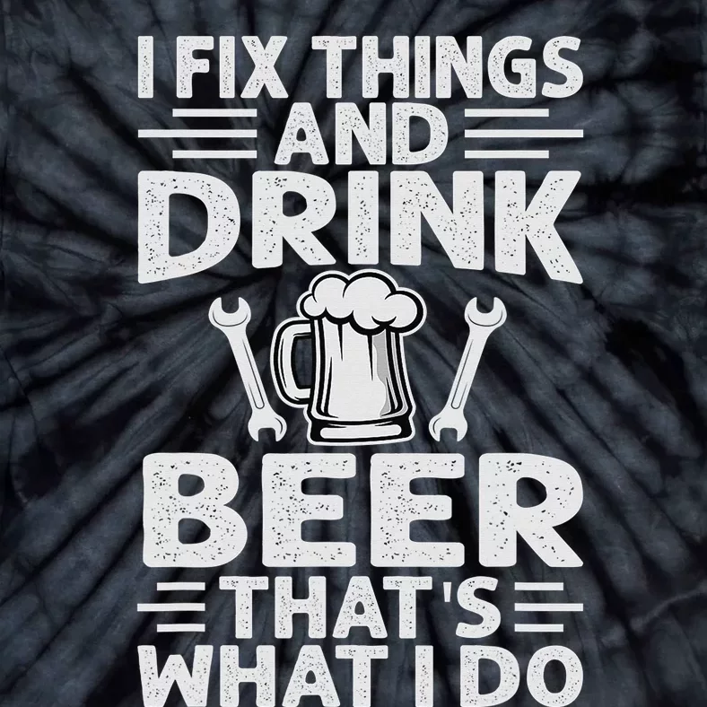 I Fix Things And Drink Beer That's What I Do - Funny Tie-Dye T-Shirt