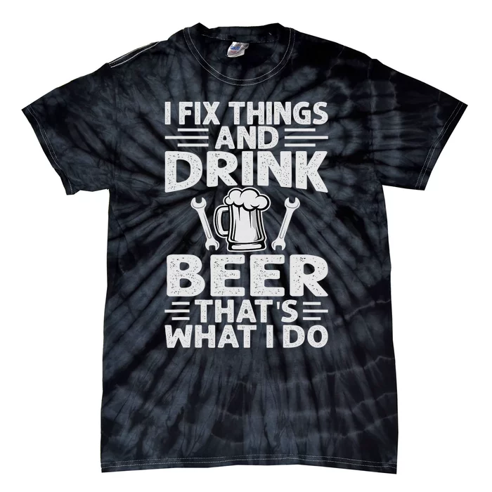 I Fix Things And Drink Beer That's What I Do - Funny Tie-Dye T-Shirt