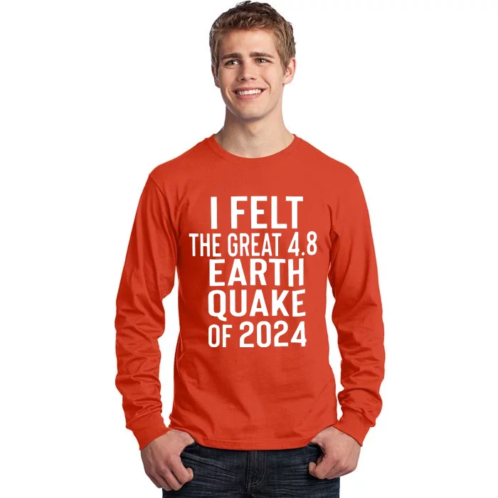 I Felt The Great 4.8 Earthquake Of 2024 Tall Long Sleeve T-Shirt