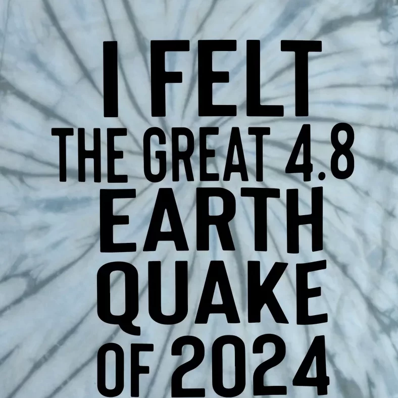 I Felt The Great 4.8 Earthquake Of 2024 Tie-Dye T-Shirt