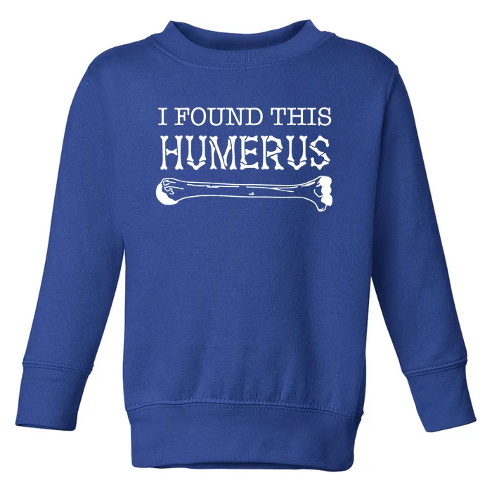 I Found This Humerus Skeleton Bone Funny Fathers Day Joke Gift Toddler Sweatshirt