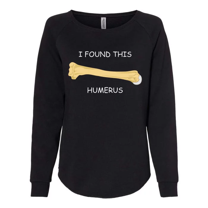 I Found This Humerus Bone Funny Womens California Wash Sweatshirt