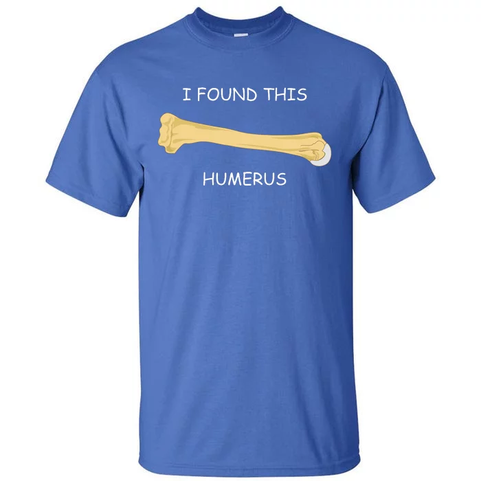 I Found This Humerus Bone Funny Tall T-Shirt