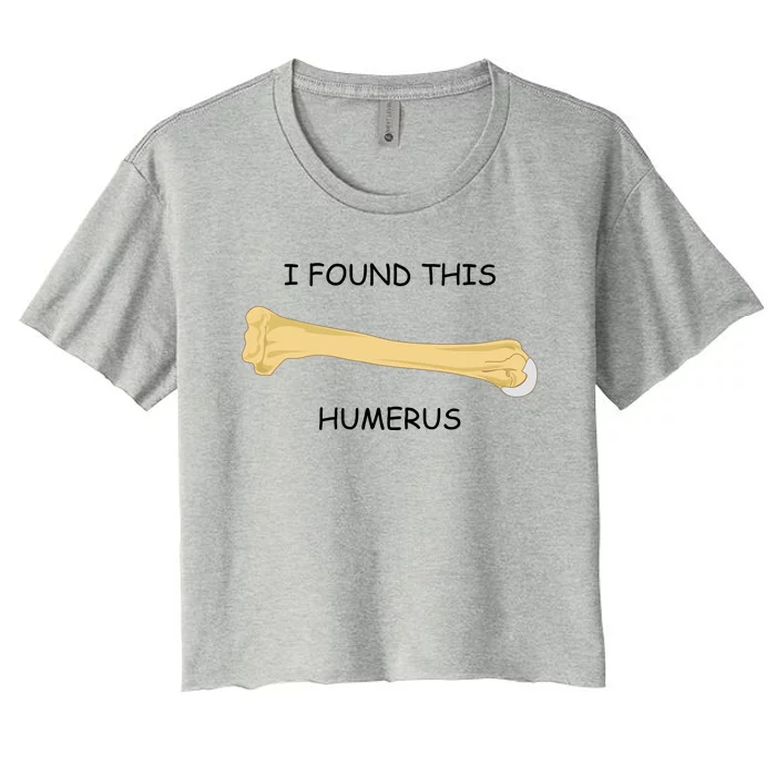 I Found This Humerus Bone Funny Women's Crop Top Tee