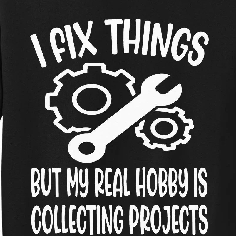 I fix things but my Hobby is Collecting Projects Mechanic Tall Sweatshirt