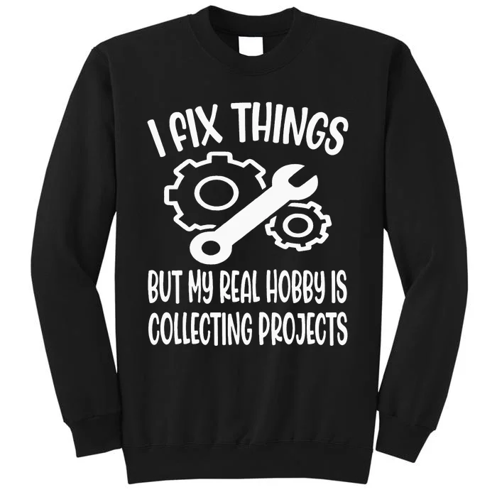 I fix things but my Hobby is Collecting Projects Mechanic Tall Sweatshirt