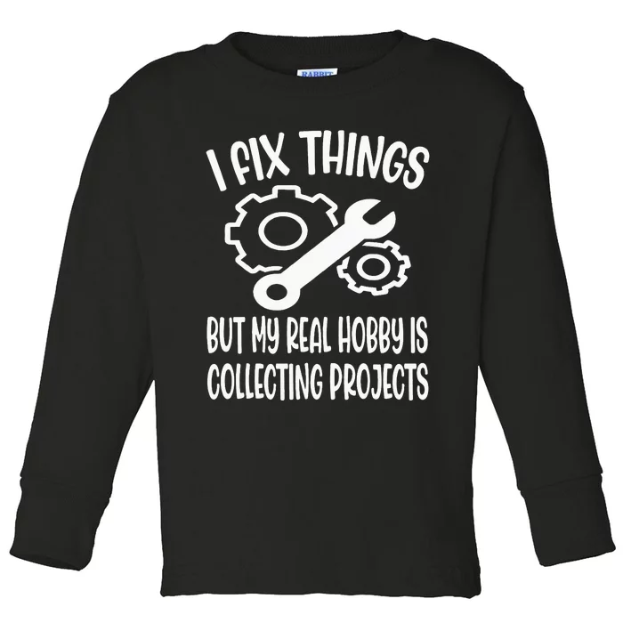 I fix things but my Hobby is Collecting Projects Mechanic Toddler Long Sleeve Shirt