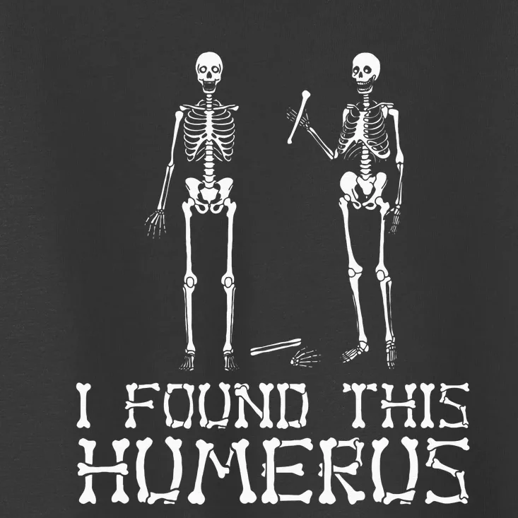 I Found This Humerus Funny Pun Funny Skeleton Toddler T-Shirt