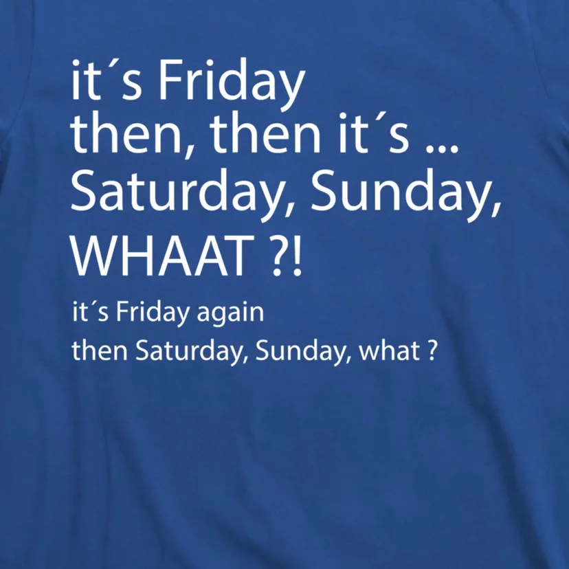 It´s Friday Then Saturday Sunday Funny Gift Good Vibes Gift T-Shirt