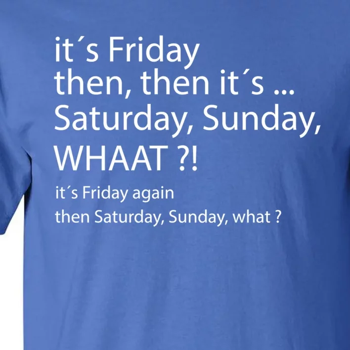 It´s Friday Then Saturday Sunday Funny Gift Good Vibes Gift Tall T-Shirt