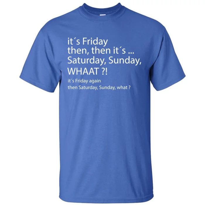 It´s Friday Then Saturday Sunday Funny Gift Good Vibes Gift Tall T-Shirt