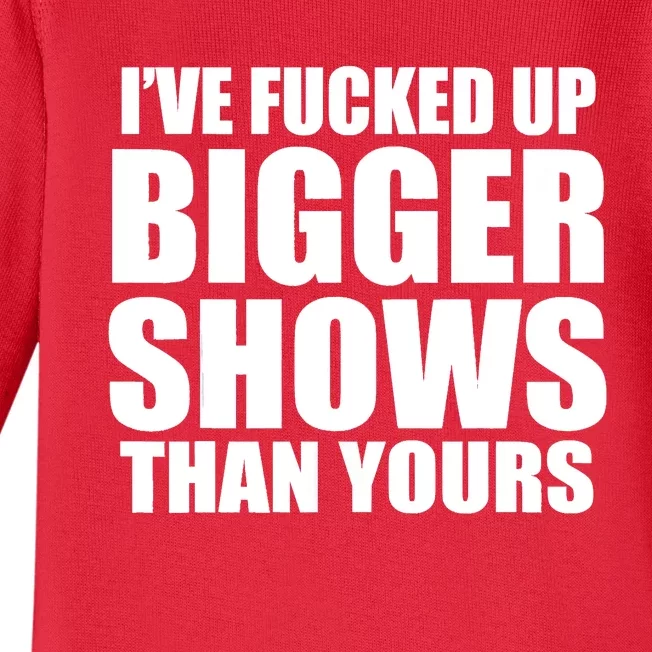 Ive Fucked Up Bigger Shows Than Yours Baby Long Sleeve Bodysuit