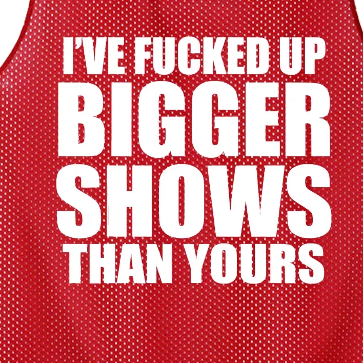 Ive Fucked Up Bigger Shows Than Yours Mesh Reversible Basketball Jersey Tank