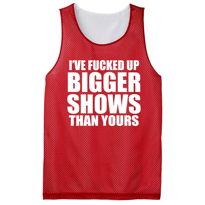 Ive Fucked Up Bigger Shows Than Yours Mesh Reversible Basketball Jersey Tank