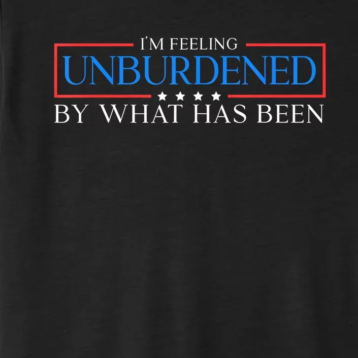 IM Feeling Unburdened By What Has Been Trump Victory 2024 ChromaSoft Performance T-Shirt