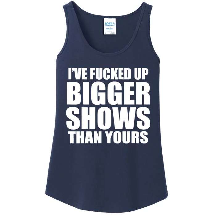 Ive Fucked Up Bigger Shows Than Yours Ladies Essential Tank