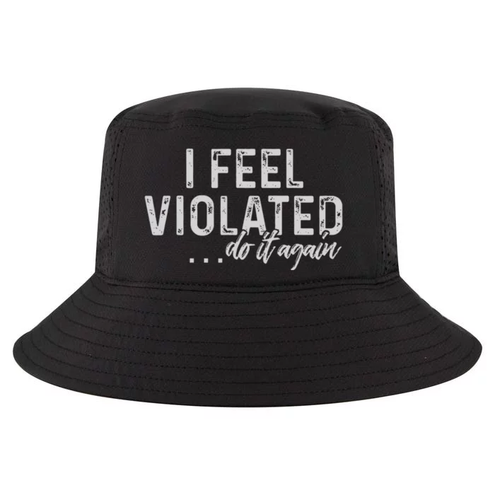 I Feel Violated Do It Again Cool Comfort Performance Bucket Hat