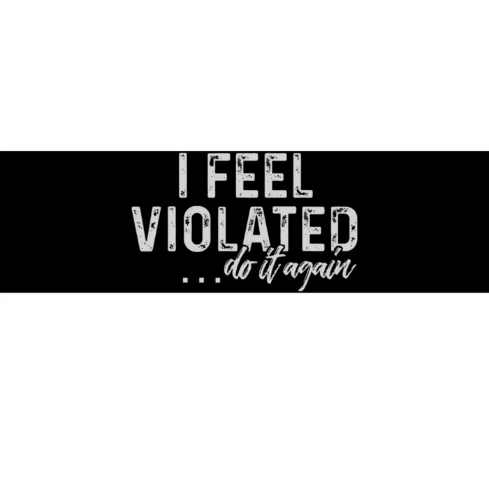 I Feel Violated Do It Again Bumper Sticker