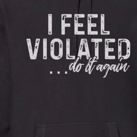 I Feel Violated Do It Again Premium Hoodie