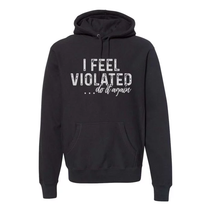 I Feel Violated Do It Again Premium Hoodie