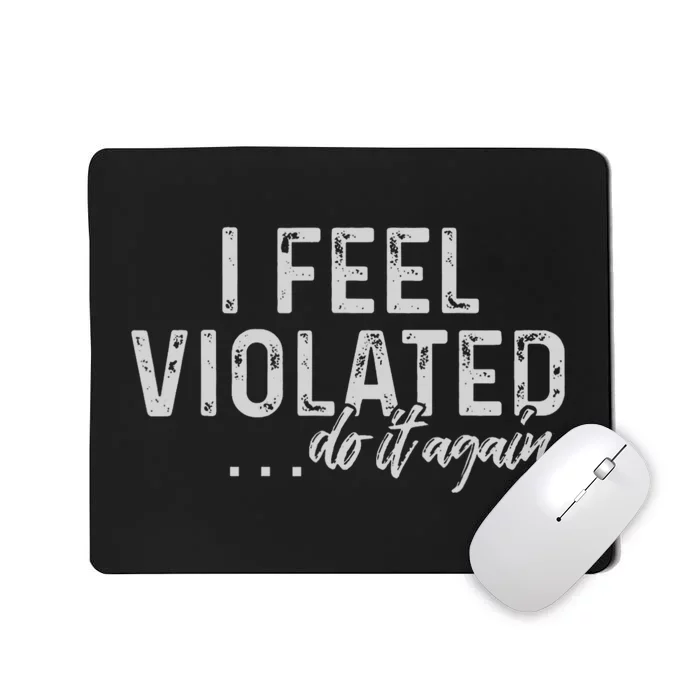 I Feel Violated Do It Again Mousepad