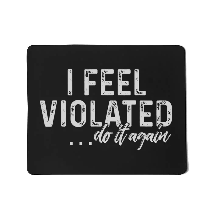 I Feel Violated Do It Again Mousepad