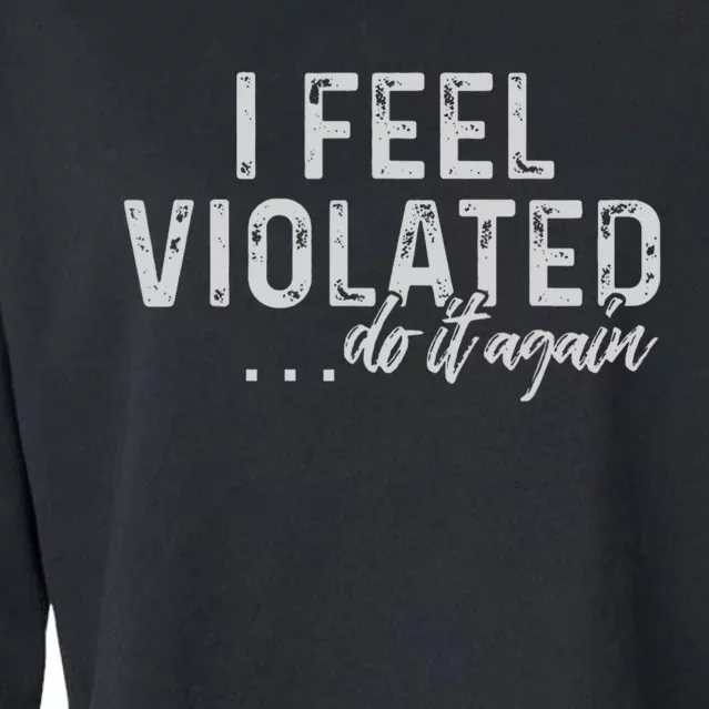 I Feel Violated Do It Again Cropped Pullover Crew