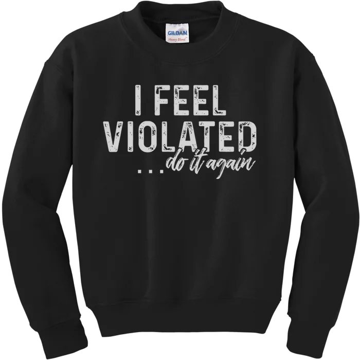 I Feel Violated Do It Again Kids Sweatshirt