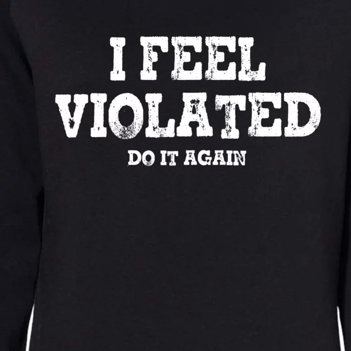 I Feel Violated Do It Again Womens California Wash Sweatshirt