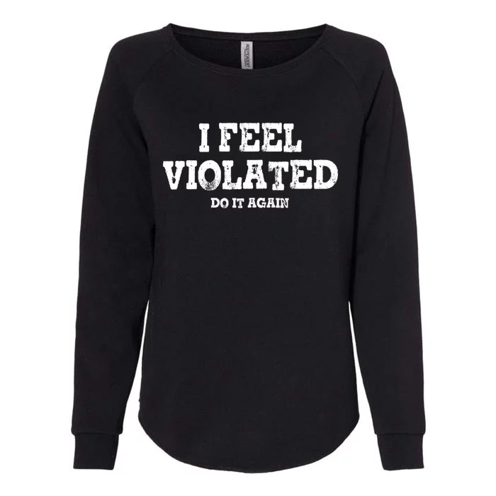 I Feel Violated Do It Again Womens California Wash Sweatshirt