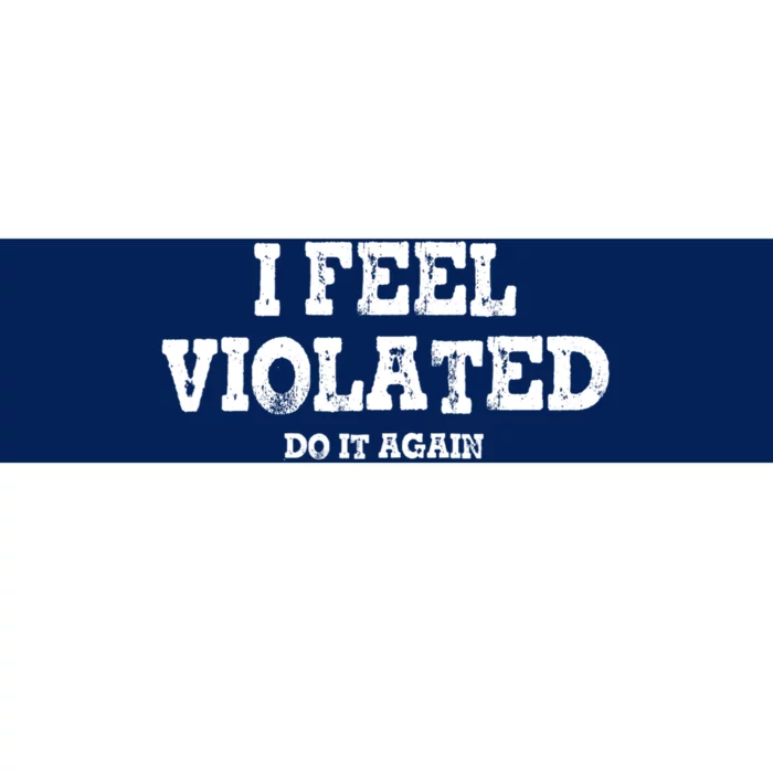 I Feel Violated Do It Again Bumper Sticker